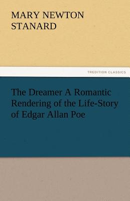 The Dreamer A Romantic Rendering of the Life-Story of Edgar Allan Poe - Stanard, Mary Newton