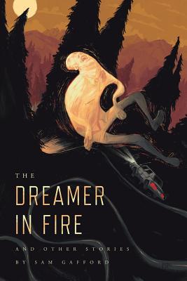 The Dreamer in Fire and Other Stories - Gafford, Sam