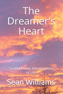 The Dreamer's Heart: Soulful Poetic Observations of Life
