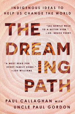 The Dreaming Path: Indigenous Ideas to Help Us Change the World - Callaghan, Paul, and Gordon, Uncle Paul