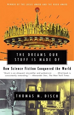 The Dreams Our Stuff Is Made of: How Science Fiction Conquered the World - Disch, Thomas M