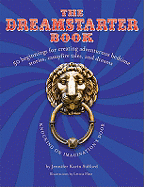 The Dreamstarter Book: 50 Beginnings for Creating Adventurous Bedtime Stories, Campfire Tales, and Dreams: Knocking on Imaginations Door