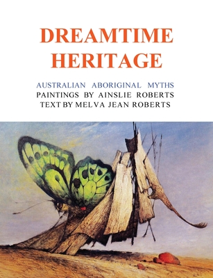 The Dreamtime Heritage - Roberts, Ainslie