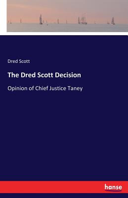 The Dred Scott Decision: Opinion of Chief Justice Taney - Scott, Dred