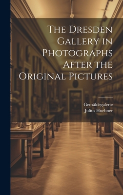 The Dresden Gallery in Photographs After the Original Pictures - Gemldegalerie, and Huebner, Julius