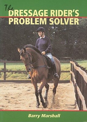 The Dressage Rider's Problem Solver - Marshall, Barry