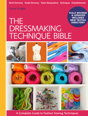 The Dressmaking Technique Bible: A Complete Guide to Fashion Sewing Techniques - Knight, Lorna