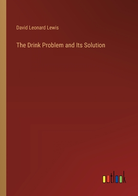 The Drink Problem and Its Solution - Lewis, David Leonard