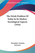 The Drink Problem Of Today In Its Medico-Sociological Aspects (1916)