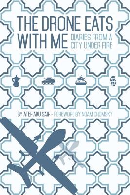 The Drone Eats with Me: Diaries from a City Under Fire - Abu Saif, Atef, and Chomsky, Noam (Foreword by)