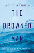 The Drowned Man: A True Story of Life, Death and Murder on Hmas Australia