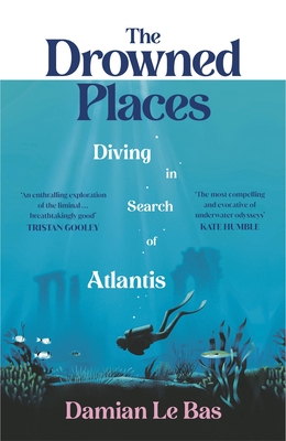 The Drowned Places: Diving in Search of Atlantis - Bas, Damian Le