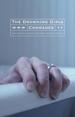 The Drowning Girls and Comrades - Graham, Beth, and Tomlinson, Charlie, and Vlaskalic, Daniela