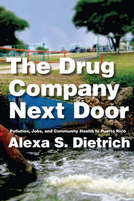The Drug Company Next Door: Pollution, Jobs, and Community Health in Puerto Rico - Dietrich, Alexa S