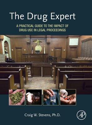 The Drug Expert: A Practical Guide to the Impact of Drug Use in Legal Proceedings - Stevens, Craig W.