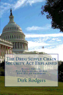 The Drug Supply Chain Security Act Explained: Second Edition, Plus Explanations Of Key FDA DSCSA Guidances