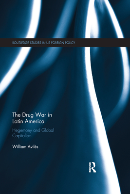 The Drug War in Latin America: Hegemony and Global Capitalism - Avils, William