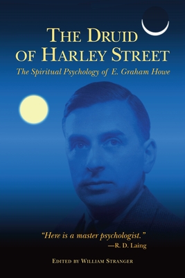 The Druid of Harley Street: The Spiritual Psychology of E. Graham Howe - Howe, E Graham, and Stranger, William (Introduction by)