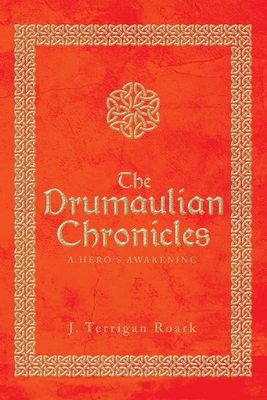 The Drumaulian Chronicles: A Hero's Awakening - Roark, J Terrigan