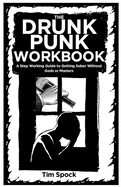 The Drunk Punk Workbook: A Step Working Guide to Getting Sober Without Gods or Masters: A Step Working Guide to Getting Sober Without Gods or Masters