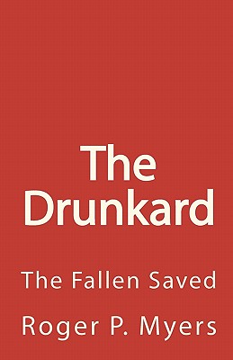 The Drunkard: The Fallen Saved - Myers, Roger P