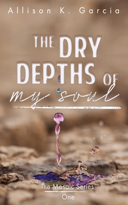 The Dry Depths of My Soul - Garcia, Allison K, and Duncan, Phyllis a (Editor), and Pastoriza, Nydia (Cover design by)