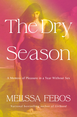 The Dry Season: A Memoir of Pleasure in a Year Without Sex - Febos, Melissa