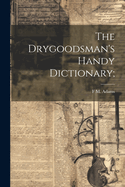 The Drygoodsman's Handy Dictionary;