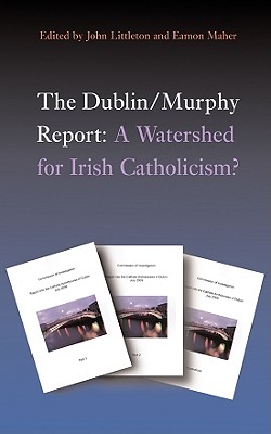 The Dublin/Murphy Report: A Watershed for Irish Catholicism? - Littleton, John (Editor), and Maher, Eamon (Editor)