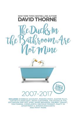 The Ducks in the Bathroom Are Not Mine: A Decade of Irreverence and Procrastination - Thorne, David