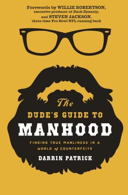 The Dude's Guide to Manhood: Finding True Manliness in a World of Counterfeits - Patrick, Darrin
