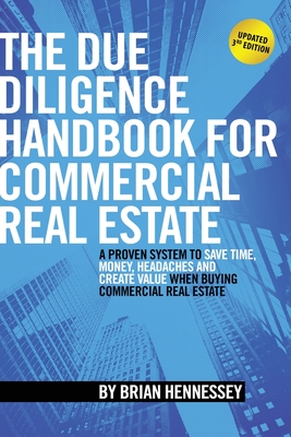 The Due Diligence Handbook For Commercial Real Estate: A Proven System To Save Time, Money, Headaches And Create Value When Buying Commercial Real Estate - Hennessey, Brian