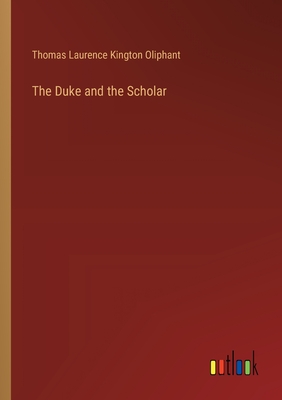 The Duke and the Scholar - Oliphant, Thomas Laurence Kington