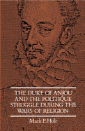 The Duke of Anjou and the Politique Struggle during the Wars of Religion