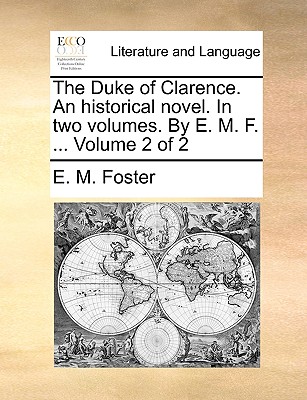 The Duke of Clarence. an Historical Novel. in Two Volumes. by E. M. F. ... Volume 2 of 2 - Foster, E M