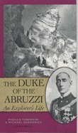 The Duke of the Abruzzi: An Explorer's Life - Tenderini, Mirella, and Shandrick, Michael (Translated by)