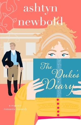 The Duke's Diary: A Regency Romance - Newbold, Ashtyn