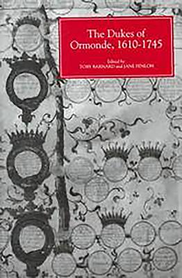 The Dukes of Ormonde, 1610-1745 - Barnard, Toby C (Contributions by), and Fenlon, Jane (Contributions by), and Edwards, David (Contributions by)