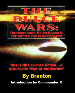 The Dulce Wars: Underground Alien Bases and the Battle for Planet Earth: This is Not Science Fiction. . .A True-To-Life War Of The Worlds