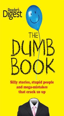 The Dumb Book: Silly Stories, Stupid People and Mega-Mistakes That Crack Us Up - Editors of Reader's Digest