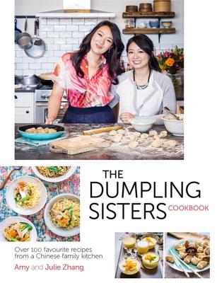 The Dumpling Sisters Cookbook: Over 100 Favourite Recipes From A Chinese Family Kitchen - Dumpling Sisters, The, and Zhang, Amy, and Zhang, Julie