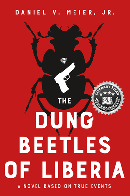 The Dung Beetles of Liberia: A Novel Based on True Events - Meier, Daniel V