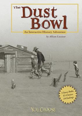 The Dust Bowl: An Interactive History Adventure - Lassieur, Allison