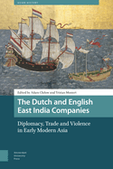 The Dutch and English East India Companies: Diplomacy, Trade and Violence in Early Modern Asia