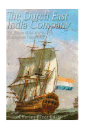 The Dutch East India Company: The History of the World's First Multinational Corporation