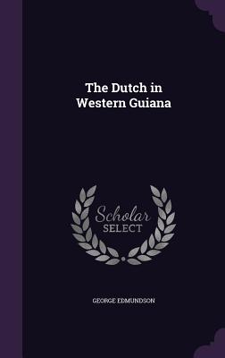 The Dutch in Western Guiana - Edmundson, George
