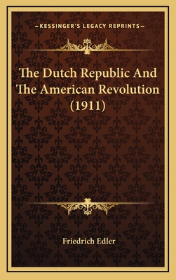 The Dutch Republic and the American Revolution (1911) - Edler, Friedrich, Ph.D.