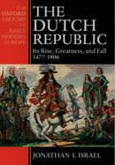 The Dutch Republic: Its Rise, Greatness, and Fall 1477-1806