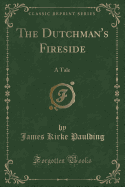 The Dutchman's Fireside: A Tale (Classic Reprint)