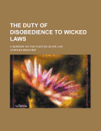 The Duty of Disobedience to Wicked Laws; A Sermon on the Fugitive Slave Law
